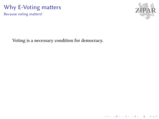 ZIPARWhy E-Voting matters
Because voting matters!
Voting is a necessary condition for democracy.
 