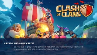 CRYPTO AND GAME CREDIT
Do you love to play online games? If YES, then you will definitely understand
cryptocurrency and blockchain after reading this. 
Blockchain for Virgins
@imcryptobabe
 