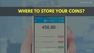 WHERE TO STORE YOUR COINS?
Veronica Andrino
Blockchain for Virgins
@imcryptobabe
 