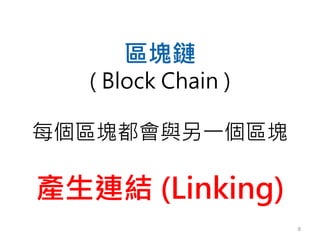 8
區塊鏈
( Block Chain )
每個區塊都會與另一個區塊
產生連結 (Linking)
 