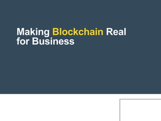 Making Blockchain Real
for Business
1
 