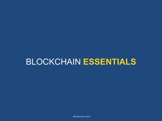 IBM Blockchain 2015
BLOCKCHAIN ESSENTIALS
 