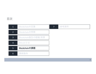 19
1 Blockchainの定義
2 Blockchainの特徴
3 Blockchain誕生の経緯/背景
4 Bitcoinとは
5 Blockchainの課題
6 最新動向
目次
7 参考資料
 