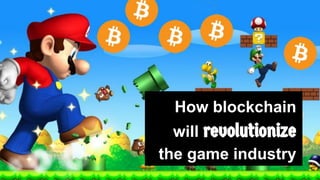 How blockchain
will revolutionize
the game industry
 
