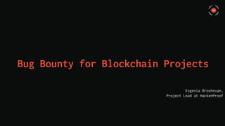 Bug Bounty for Blockchain Projects
Evgenia Broshevan,
Project Lead at HackenProof
 