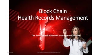 Block Chain
Health Records Management
The Secure Health Records management Service
4/10/2016 ALL RIGHTS RESERVED, VILLAGEMALL PTY LTD.
 