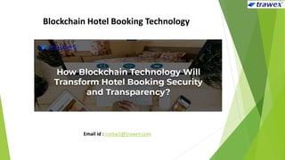 Blockchain Hotel Booking Technology
Email id : contact@trawex.com
 