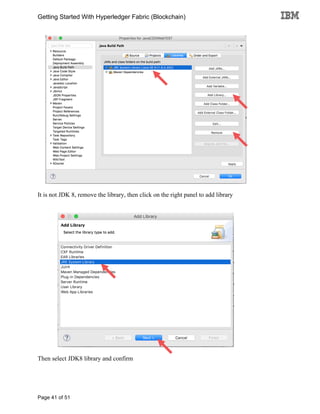 Getting Started With Hyperledger Fabric (Blockchain)
Page 41 of 51
It is not JDK 8, remove the library, then click on the right panel to add library
Then select JDK8 library and confirm
 
