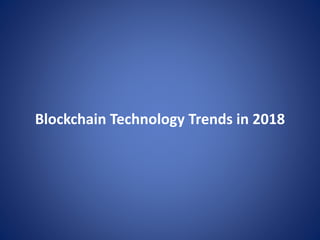 Blockchain Technology Trends in 2018
 