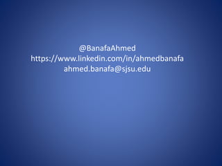 @BanafaAhmed
https://www.linkedin.com/in/ahmedbanafa
ahmed.banafa@sjsu.edu
 