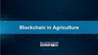 Blockchain in Agriculture
blockchainexpert.uk
 