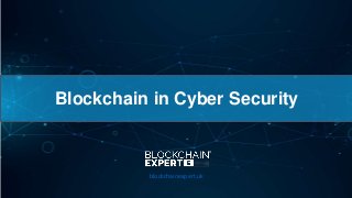 Blockchain in Cyber Security
blockchainexpert.uk
 