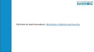 Click here to read more about : Blockchain in Defence and Security
 