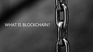 WHAT IS BLOCKCHAIN?
 