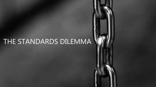 THE STANDARDS DILEMMA
 