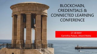 BLOCKCHAIN,
CREDENTIALS &
CONNECTED LEARNING
CONFERENCE
17-18 MAY
Corinthia Palace, Attard Malta
 