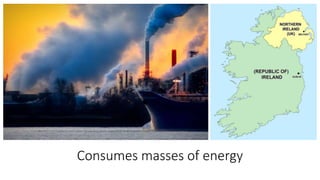 Consumes masses of energy
 