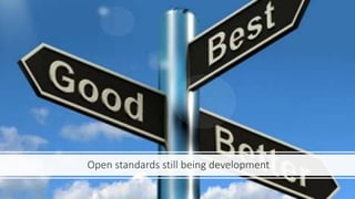 Open standards still being development
 