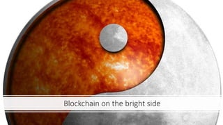 Blockchain on the bright side
 