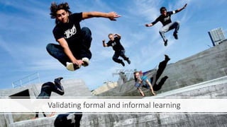 Validating formal and informal learning
 