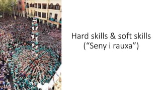 Hard skills & soft skills
(“Seny i rauxa”)
 