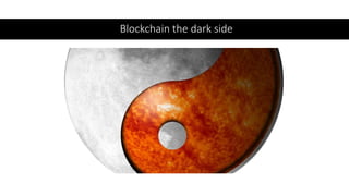 Blockchain the dark side
 