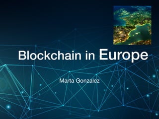 Blockchain in Europe
Marta Gonzalez
 