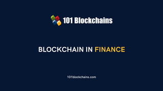 BLOCKCHAIN IN FINANCE
101blockchains.com
 