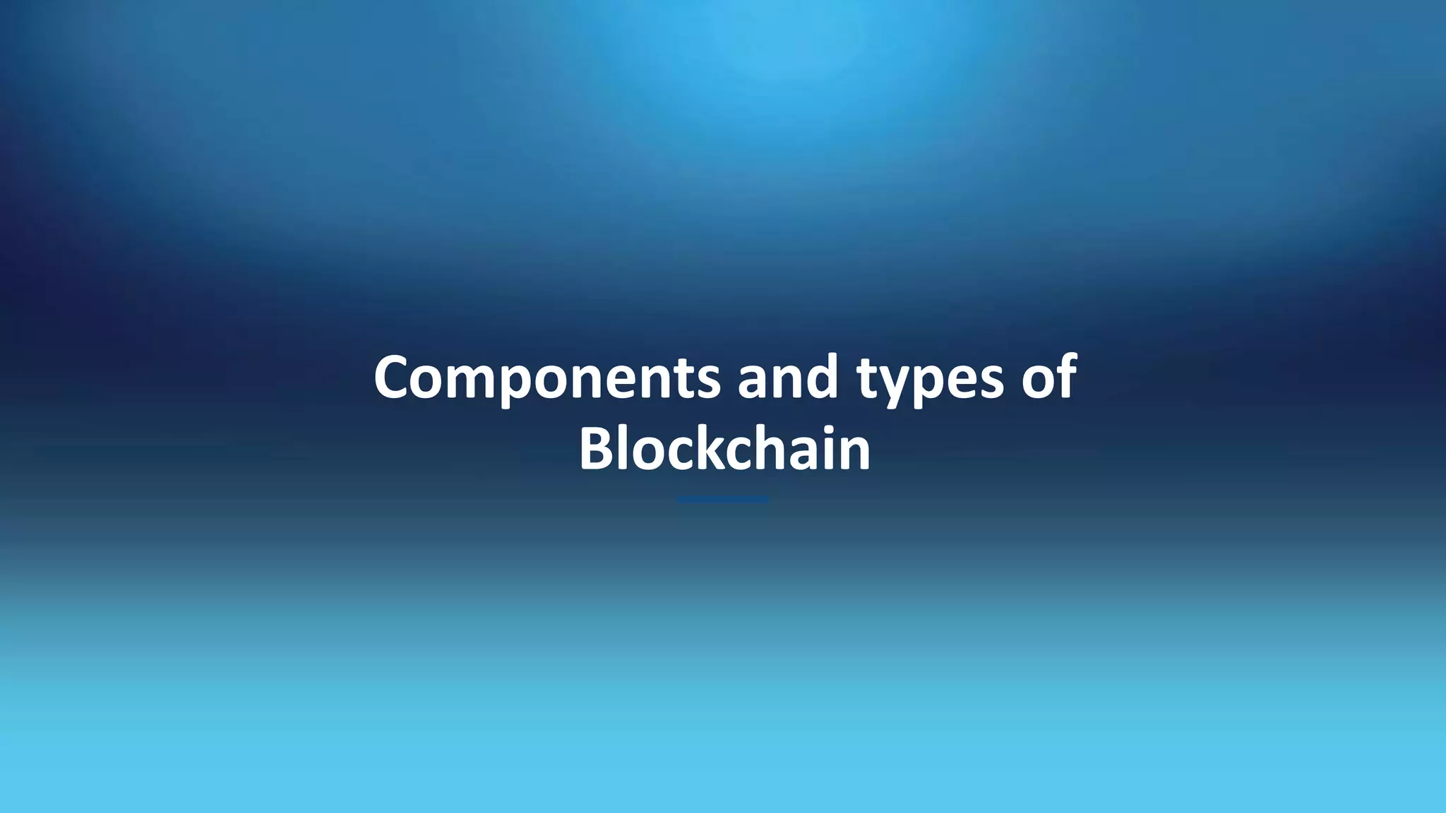 Components and types of
Blockchain
 