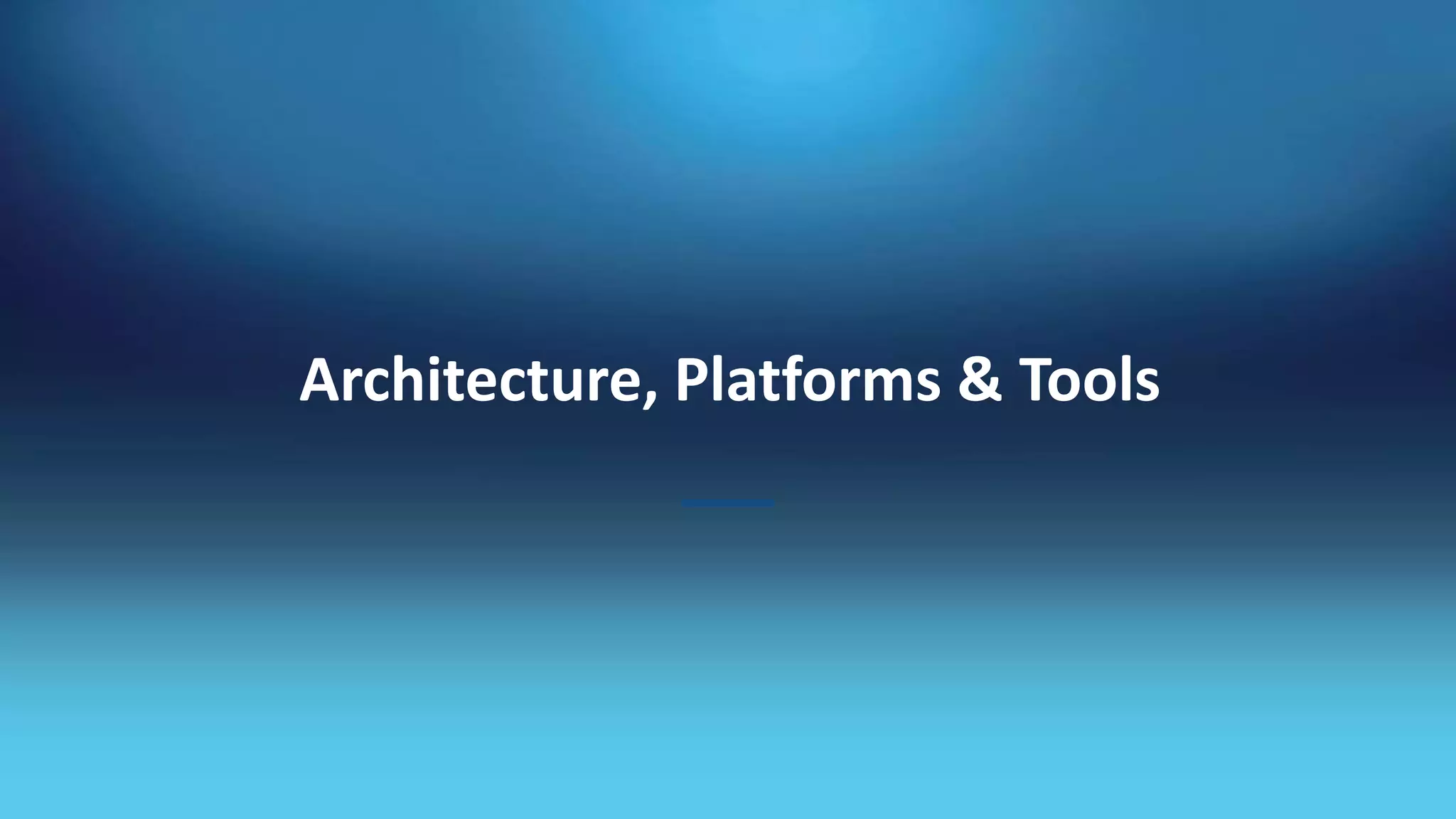 Architecture, Platforms & Tools
 