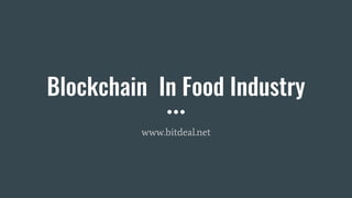 Blockchain In Food Industry
www.bitdeal.net
 