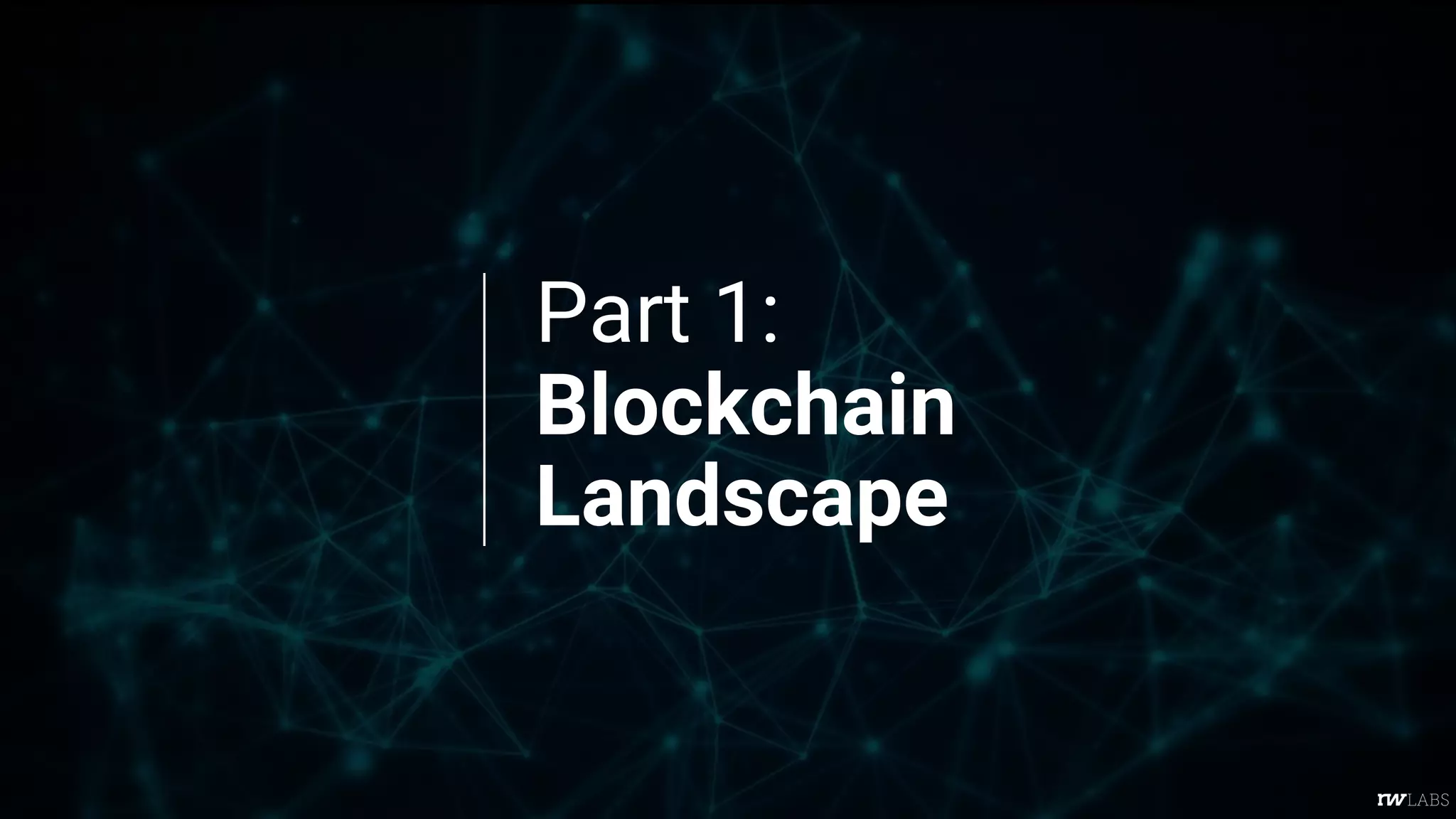 Part 1:
Blockchain
Landscape
 
