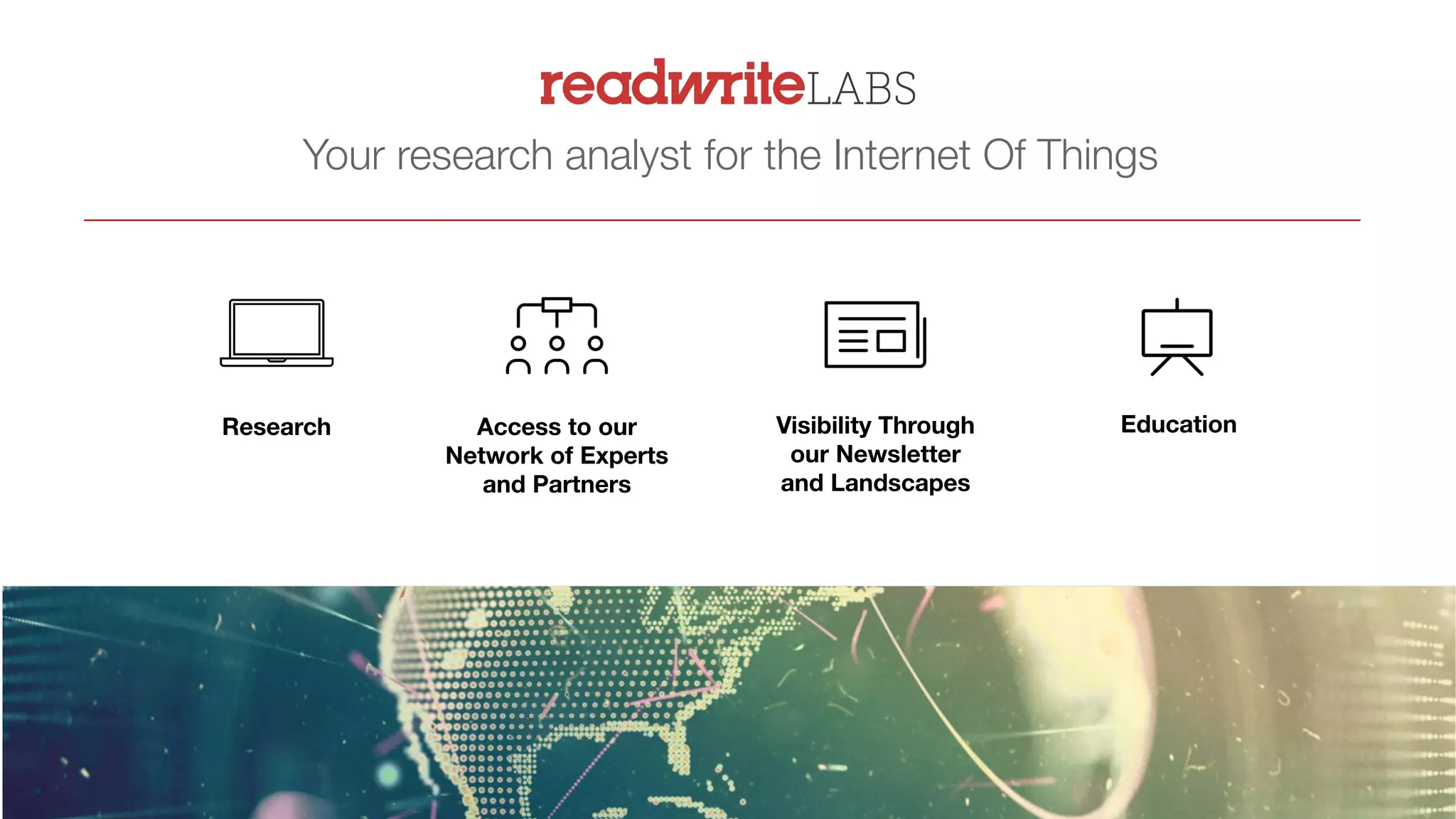 Research Access to our
Network of Experts
and Partners
Visibility Through
our Newsletter
and Landscapes
Education
Your research analyst for the Internet Of Things
 