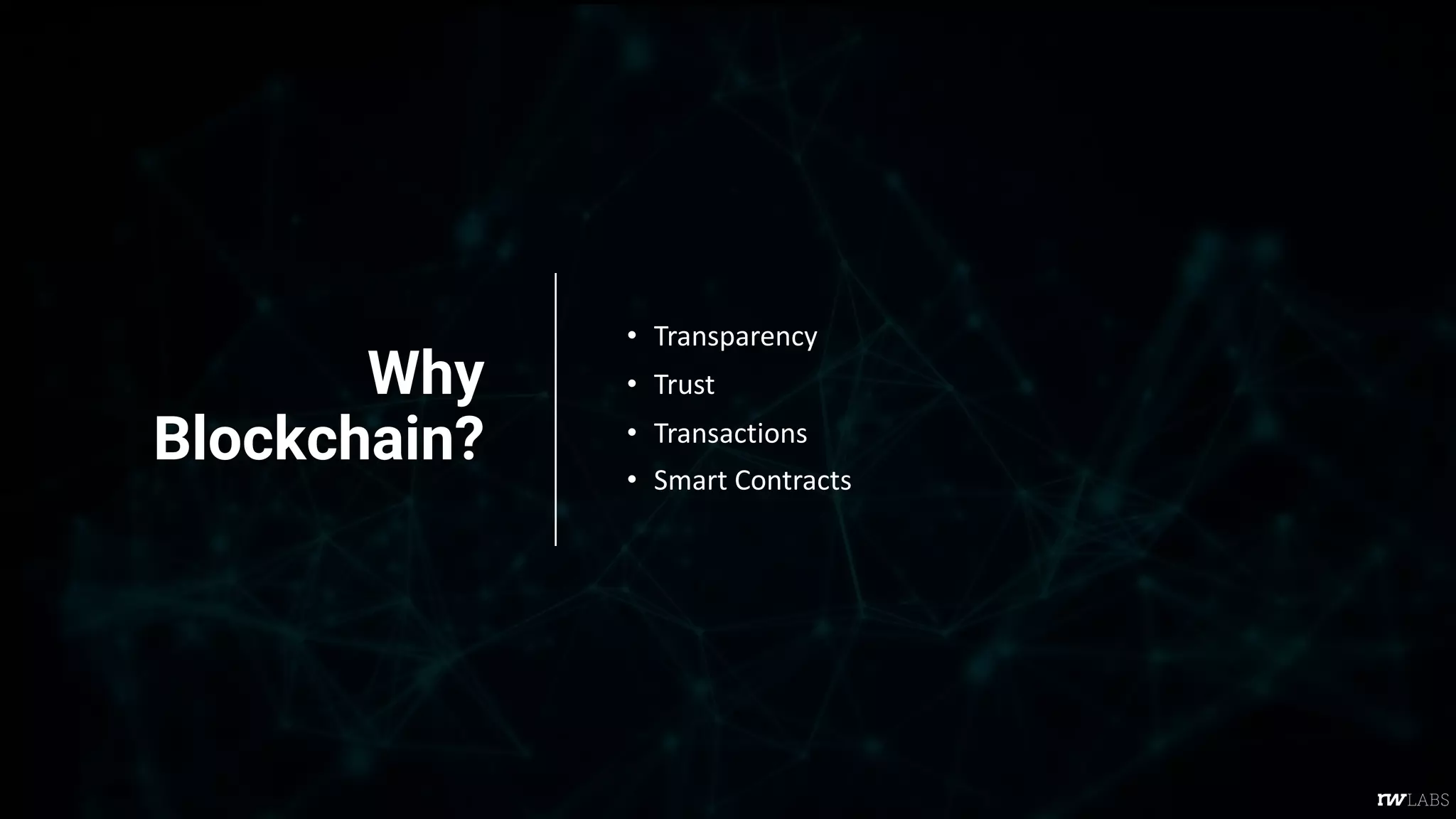 Why
Blockchain?
• Transparency
• Trust
• Transactions
• Smart Contracts
 