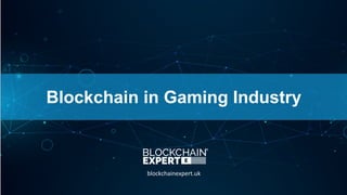 Blockchain in Gaming Industry
blockchainexpert.uk
 