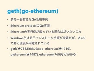geth(go-ethereum)
• Go
• Ethereum protocol Go
• Ethereum
• Windows OS
• geth( 7832) cpp-ethereum( 1710),
pythereum( 1487), ethereumj(760)
 