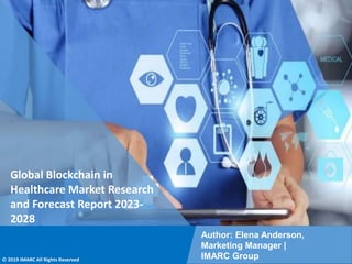 Copyright © IMARC Service Pvt Ltd. All Rights Reserved
Global Blockchain in
Healthcare Market Research
and Forecast Report 2023-
2028
Author: Elena Anderson,
Marketing Manager |
IMARC Group
© 2019 IMARC All Rights Reserved
 