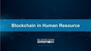 Blockchain in Human Resource
blockchainexpert.uk
 