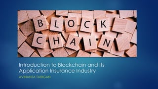 Introduction to Blockchain and Its
Application Insurance Industry
AVINANTA TARIGAN
 