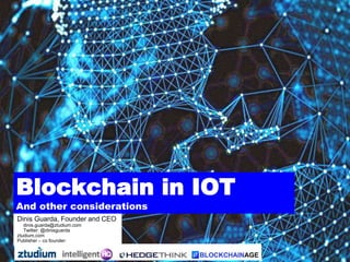 Dinis Guarda, Founder and CEO
dinis.guarda@ztudium.com
Twitter: @dinisguarda
ztudium.com
Publisher – co founder:
Blockchain in IOT
And other considerations
 