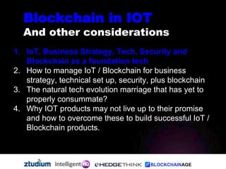 1. IoT, Business Strategy, Tech, Security and
Blockchain as a foundation tech
2. How to manage IoT / Blockchain for busine...