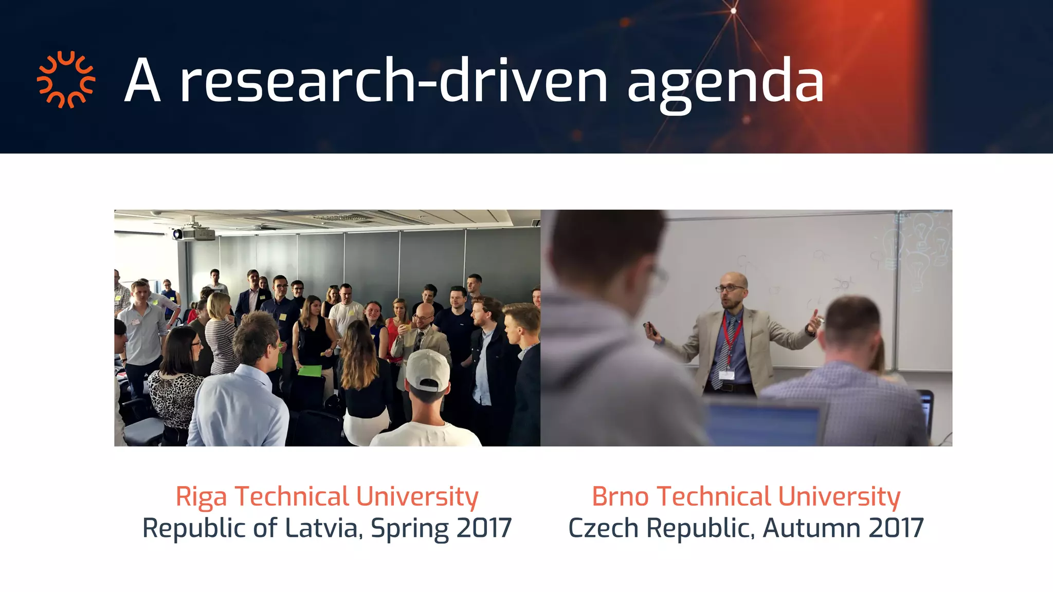 A research-driven agenda
Riga Technical University
Republic of Latvia, Spring 2017
Brno Technical University
Czech Republic, Autumn 2017
 