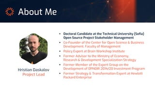 About Me
Hristian Daskalov
Project Lead
 Doctoral Candidate at the Technical University (Sofia)
Open Source Project Stake...