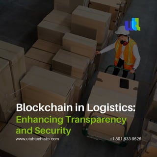 www.utahtechlabs.com +1 801-633-9526
Blockchain in Logistics:
Enhancing Transparency
and Security
 