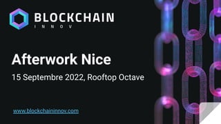 Afterwork Nice
15 Septembre 2022, Rooftop Octave
www.blockchaininnov.com
 