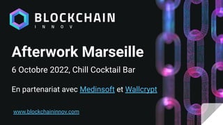 Afterwork Marseille
6 Octobre 2022, Chill Cocktail Bar
En partenariat avec Medinsoft et Wallcrypt
www.blockchaininnov.com
 