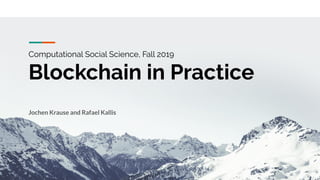 Computational Social Science, Fall 2019
Blockchain in Practice
Jochen Krause and Rafael Kallis
 