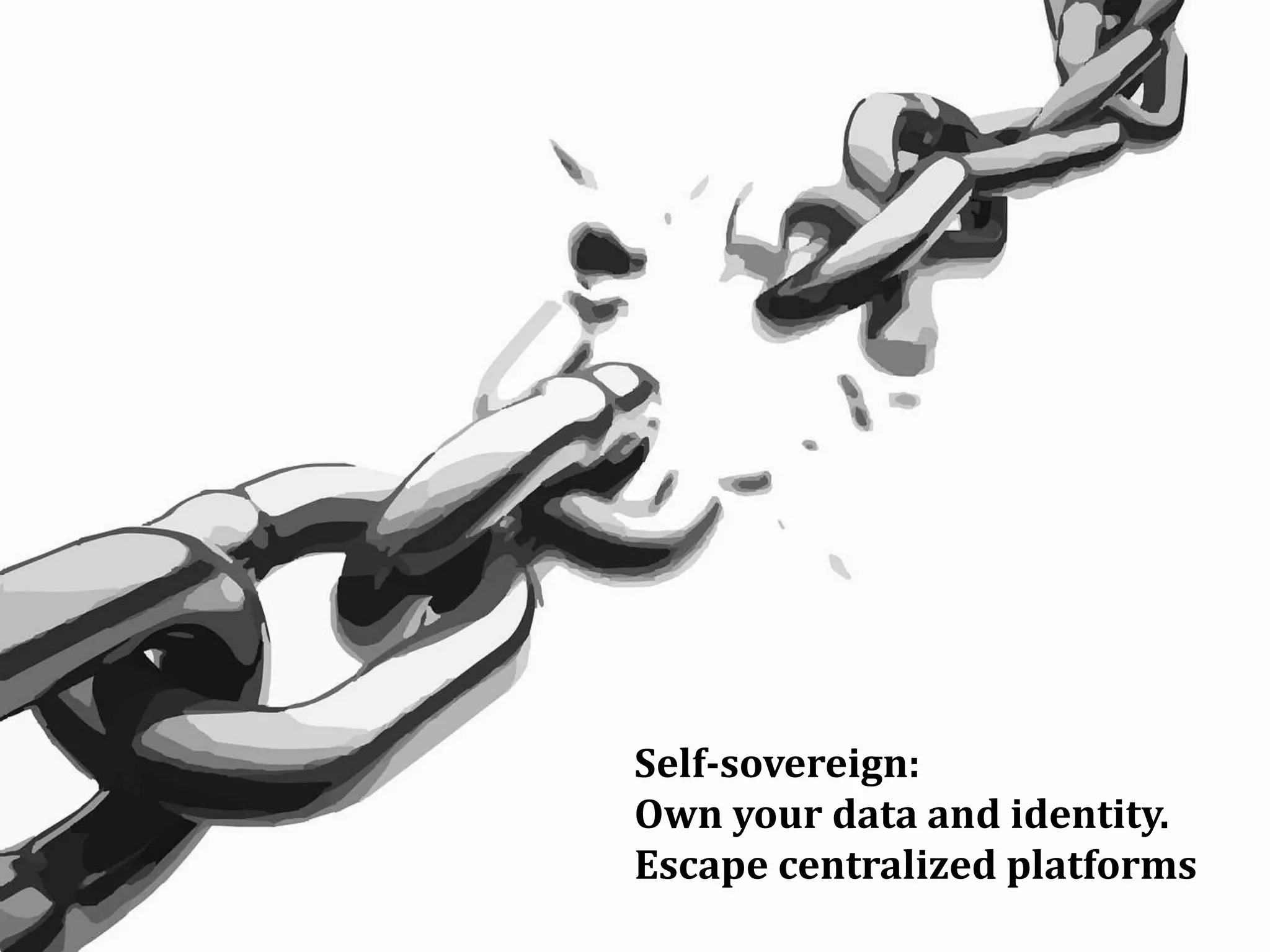 Tokenization
of assets
Self-sovereign:
Own your data and identity.
Escape centralized platforms
 