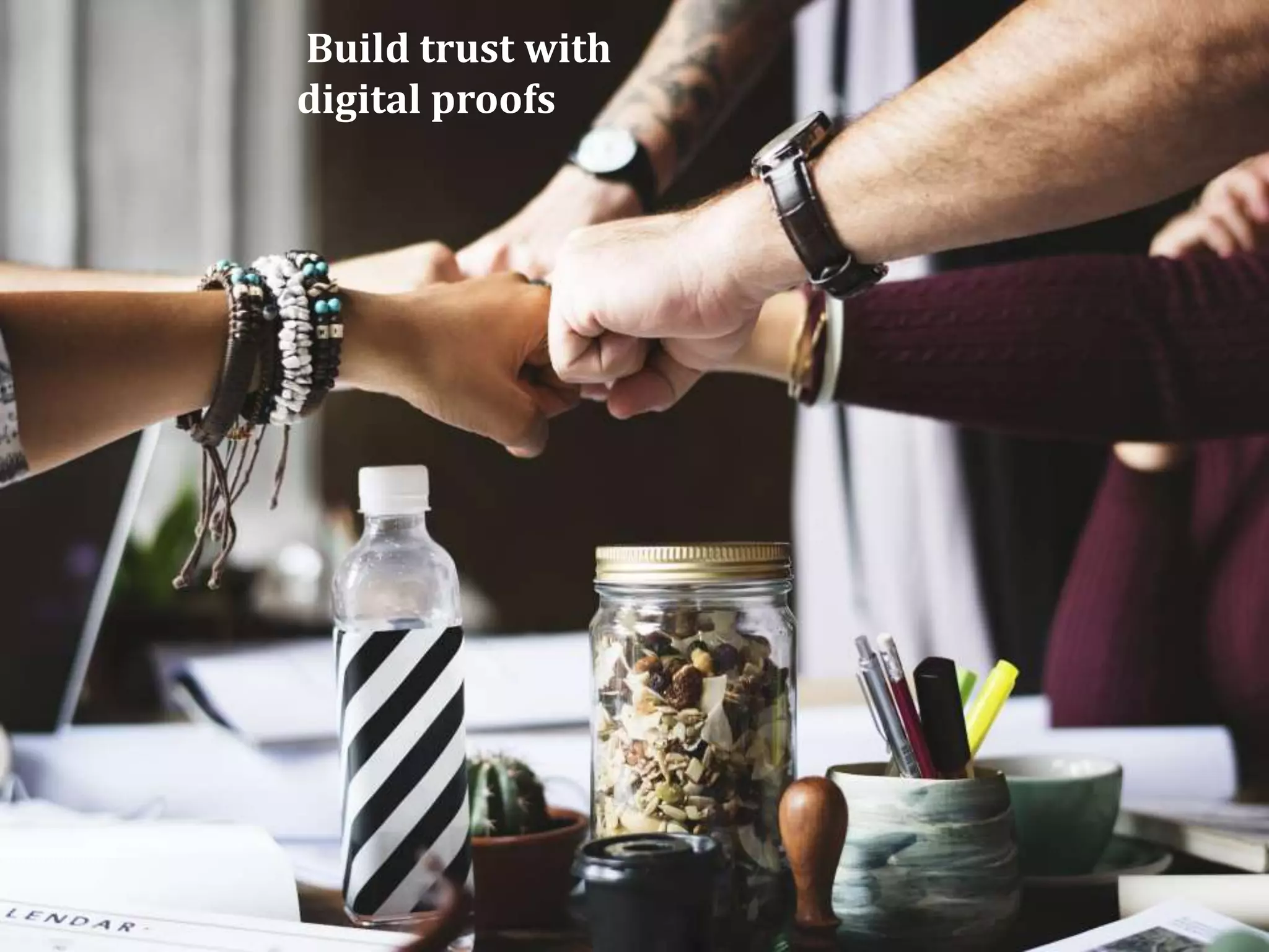 Build trust with
digital proofs
 