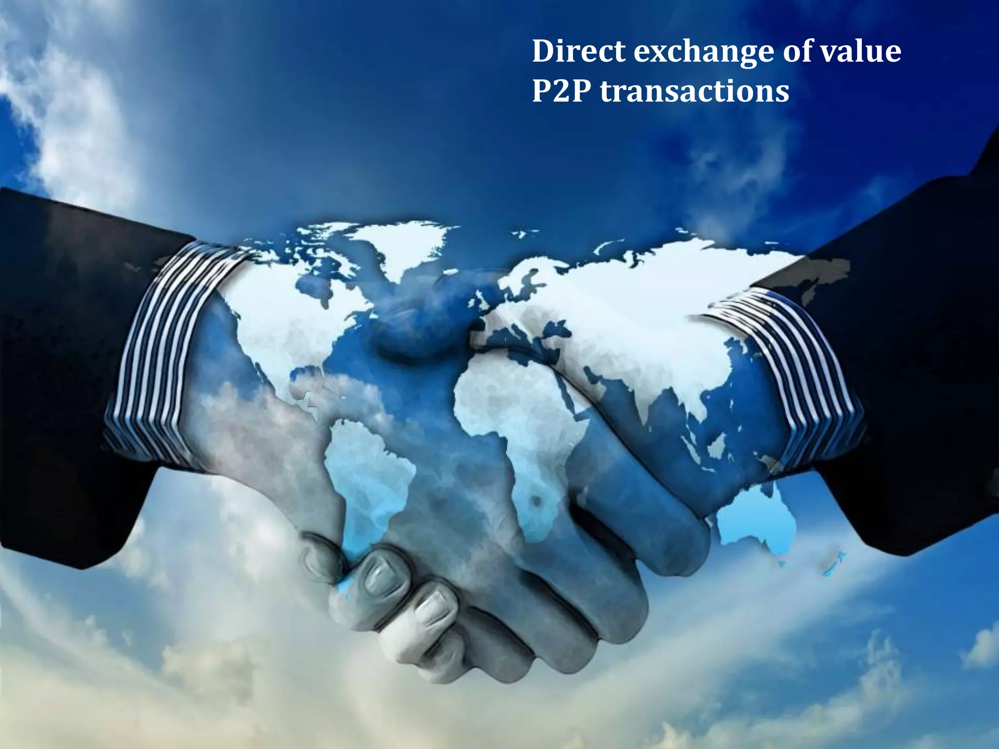 Direct exchange of value
P2P transactions
 